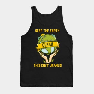 Keep The Earth Clean This Isn't Uranus Tank Top